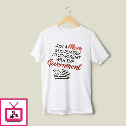 Just A Mom Who Refuses To Co Parent With The Government T Shirt 1