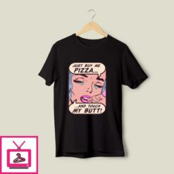 Just Buy Me Pizza And Touch My Butt T Shirt 1