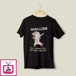 Mamacorn Like A Normal Mom But More Awesome T Shirt 1
