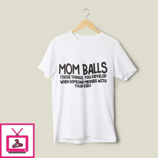 Mom Balls Those Things You Develop When Someone Messed With Your Kids T Shirt 1