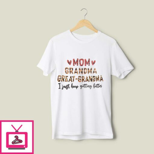Mom Grandma Great Grandma I Just Keep Getting Better T Shirt 1