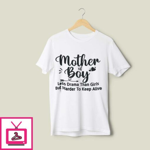 Mother Of Boy Less Drama Than Girls But Harder To Keep Alive T Shirt 1