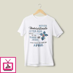 Never Underestimate Autism Mom Covered By Blood Of Jesus T-Shirt April