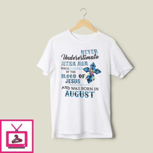 Never Underestimate Autism Mom Covered By Blood Of Jesus T Shirt August 1