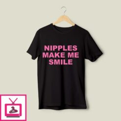 Nipples Make Me Smile T Shirt 1