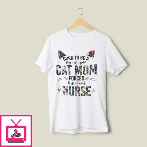 Nurse Cat T Shirt Born To Be A Stay At Home Cat Mom 1