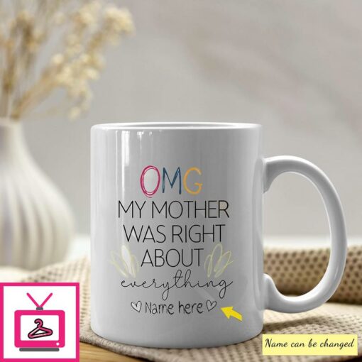 OMG My Mother Was Right About Everything Mug Personalized 1