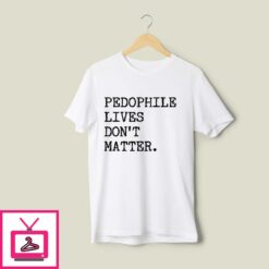 Pedophile Lives Dont Matter T Shirt 1