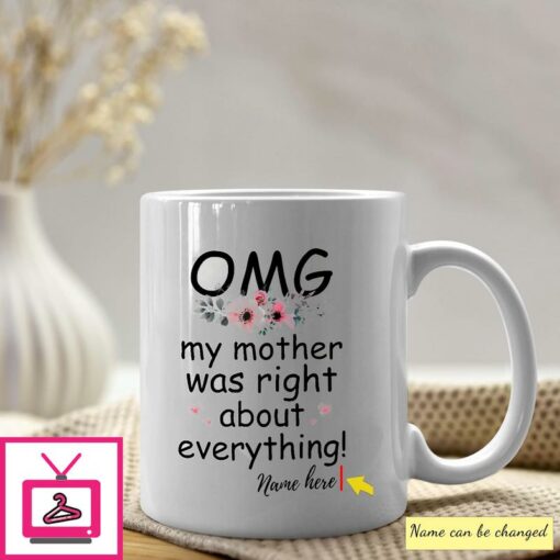 Personalized OMG My Mother Was Right About Everything Mug 1