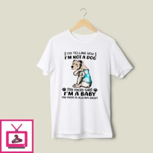 Pitbull Mom T-Shirt I’m Telling You I’m Not A Dog I’m A Baby