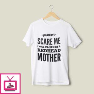 Redhead T-Shirt You Don’t Scare Me I Raised By Redhead Mother