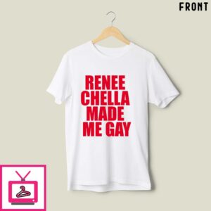 Renee Chella Made Me Gay T-Shirt