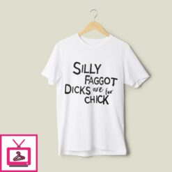 Silly Faggot Dicks Are For Chicks T Shirt LGBT Pride Month Meme 1