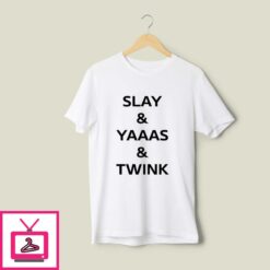 Slay And Yaaas And Twink T Shirt 1