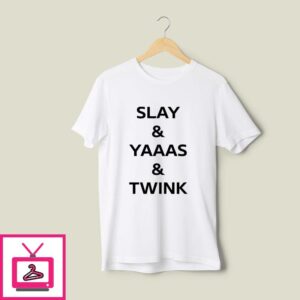 Slay And Yaaas And Twink T-Shirt