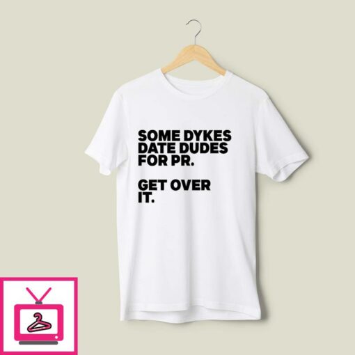 Some Dykes Date Dudes For Pr Get Over It T Shirt 1