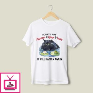 Sorry I Was Passionate Intense Insane It Will Happen Again T-Shirt