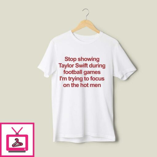 Stop Showing Taylor Swift During Football Games T Shirt 1