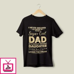 Super Cool Dad Of A Freaking Awesome Daughter T Shirt 1
