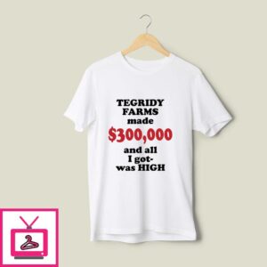 Tegridy Farms T-Shirt Tegridy Farms Made $300000 All I Got Was High