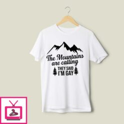 The Mountains Are Calling They Said Im Gay T Shirt 1