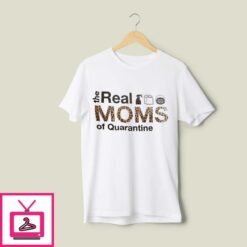 The Real Moms Of Quarantine Mom Quarantine T Shirt 1