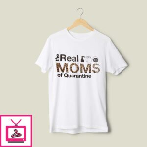 The Real Moms Of Quarantine Mom Quarantine T-Shirt