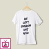 We Left Church Not God T-Shirt