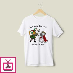 You Know Im Such A Fool For You T Shirt 1