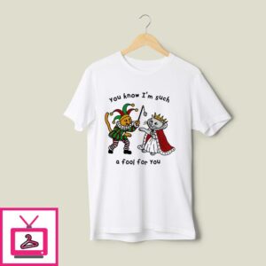 You Know I’m Such A Fool For You T-Shirt