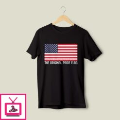 4th of July American Flag Is The Original Pride Flag T Shirt 1