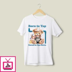 Born To Yap Forced To Pipe Down T Shirt 1