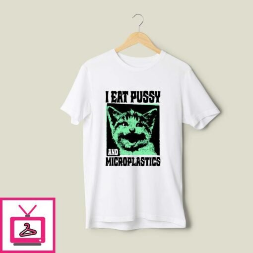 I Eat Pussy And Microplastics T Shirt 1