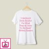 I Should Drink Alcohol For What They’ve Done To My Heart T-Shirt