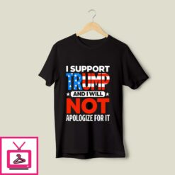 I Support Trump And I Will Not Apologize T Shirt 1