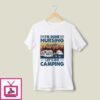 I’m Done Nursing Let’s Go Camping T-Shirt