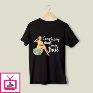 Long Story Short I Made Bail T-Shirt