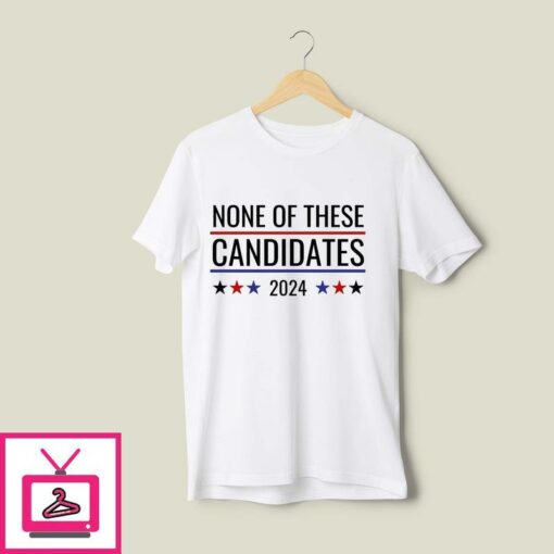 None Of These Candidates T Shirt Funny USA Elections 2024 1