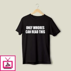 Only Whores Can Read This T Shirt 1