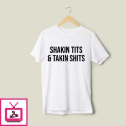 Shaking Tits And Taking Shits T Shirt 1