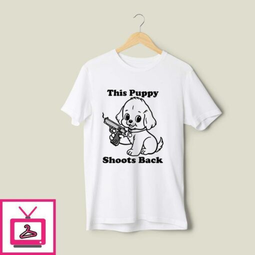 This Puppy Shoots Back T Shirt 1
