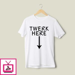 Twerk Here T-Shirt Dark Humor T-Shirt