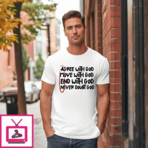 Agree With God Move With God End With God Never Doubt God Amen T-Shirt