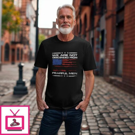 American Flag We Are Not Descended From Fearful Men T Shirt 1 1