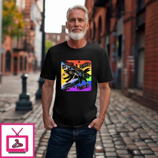 Better A Faggot Than A Fascist Gay Pride T Shirt 1 1