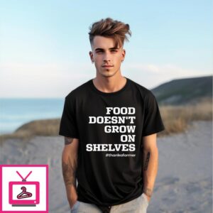 Food Doesn’t Grow On Shelves Thank A Farmer T-Shirt