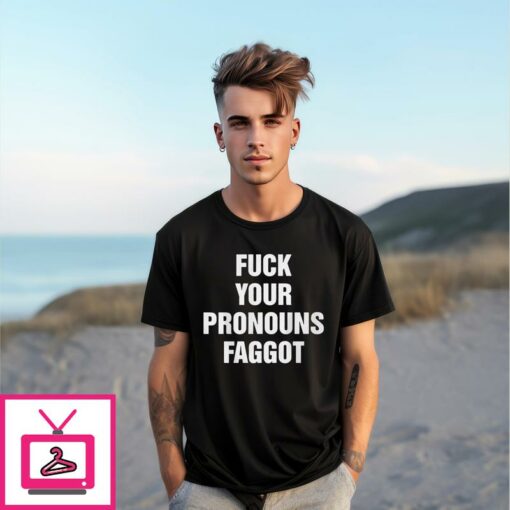 Fuck Your Pronouns Faggot T Shirt 1