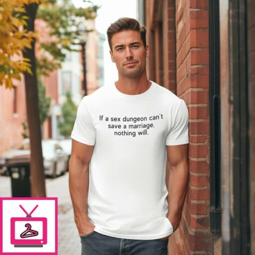 If Sex Dungeon Cant Save A Marriage Nothing Will T Shirt 1