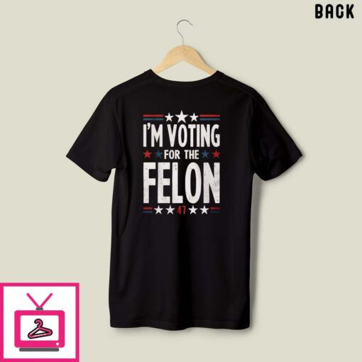 Im Voting For The Felon 47 Trump 2024 T Shirt 3