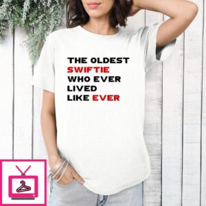 The Oldest Swiftie Who Ever Lived Like Ever T-Shirt